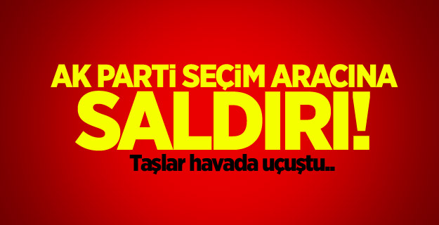 AK Parti seçim aracına saldırı!