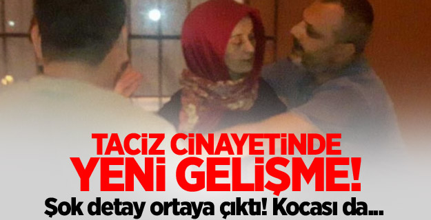 Taciz cinayetinde yeni gelişme! Kocası da...