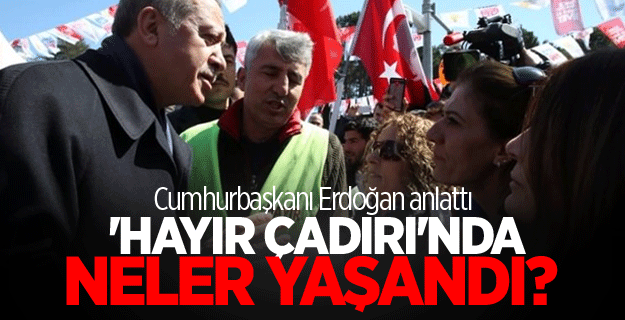 Cumhurbaşkanı Erdoğan hayır çadırında yaşanılanları anlattı