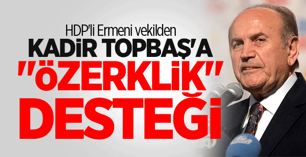 HDP'li Ermeni vekilden Kadir Topbaş'a "Özerklik" desteği