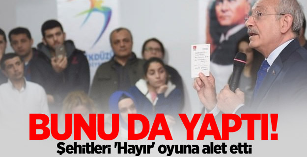Kılıçdaroğlu şehitleri 'Hayır' oyuna alet etti