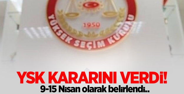 YSK kararını verdi! 9-15 Nisan'da...