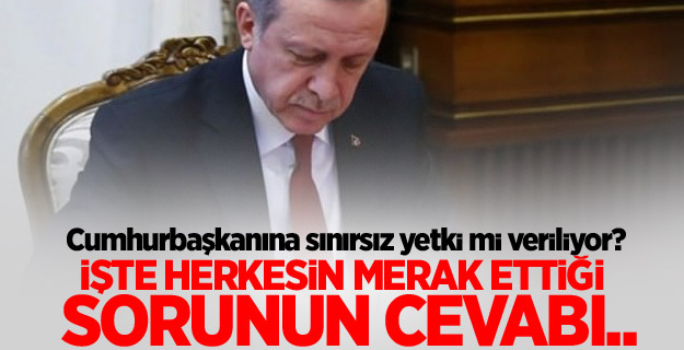 Cumhurbaşkanına sınırsız yetki mi veriliyor?