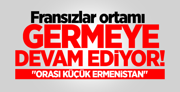 Fransızlar ortamı germeye devam ediyor!