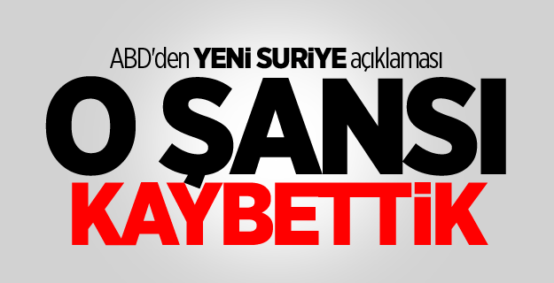 ABD'den yeni suriye açıklaması: O şansı kaybettik