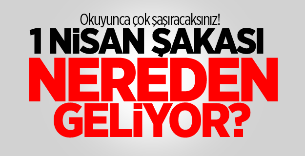 "1 Nisan Şakası" Nereden Geliyor, ne için kutlanıyor?