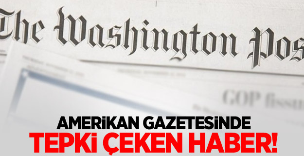 Amerikan gazetesinde tepki çeken haber!