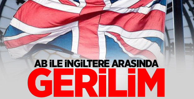 AB ile İngiltere arasında gerilim