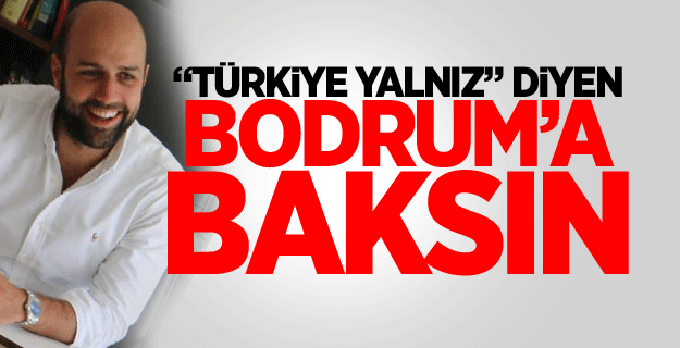 ‘Türkiye yalnız’ diyen Bodrum’a baksın