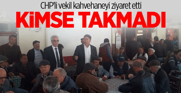 CHP'li vekili kahvehane ziyaretinde kimse takmadı