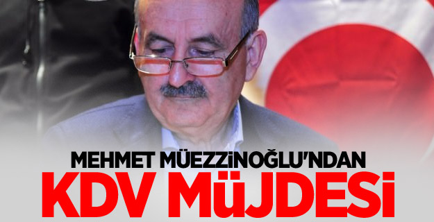 Mehmet Müezzinoğlu'ndan KDV müjdesi