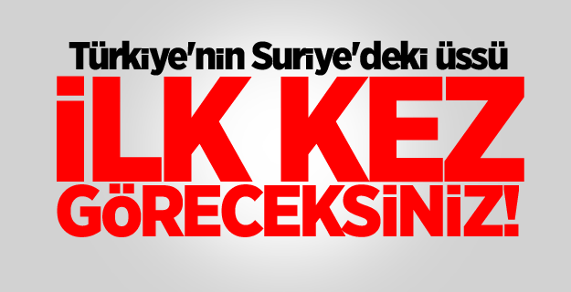 Cerablus'ta Türk üssünün görüntüleri ortaya çıktı