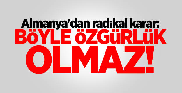Almanya'dan radikal karar: Böyle özgürlük olmaz!