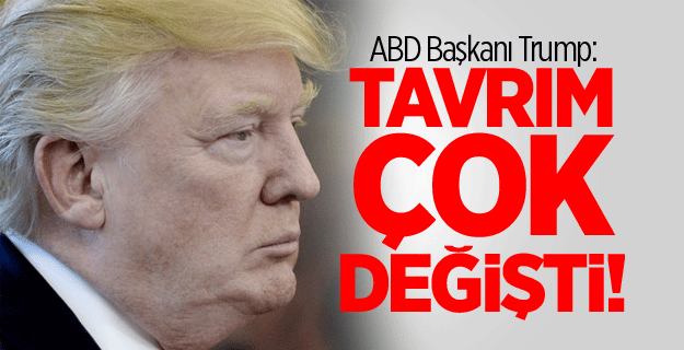 ABD Başkanı Trump: Tavrım çok değişti!