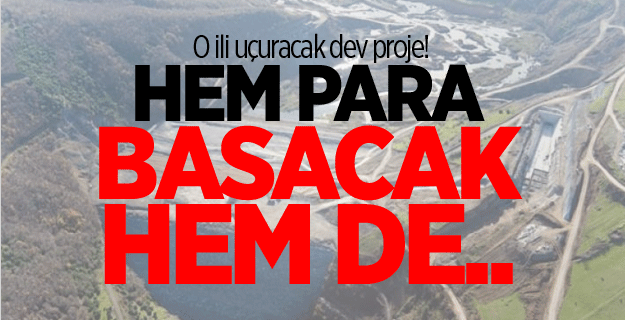 O ili uçuracak dev proje! Hem para basacak hem de..