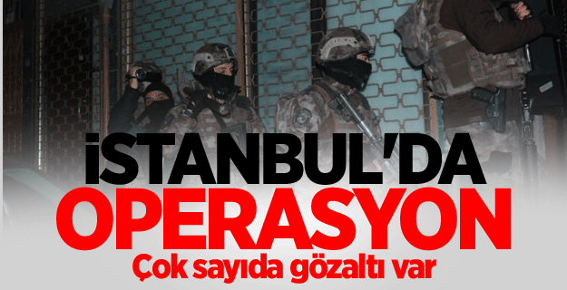 İstanbul'da operasyon: Çok sayıda gözaltı var