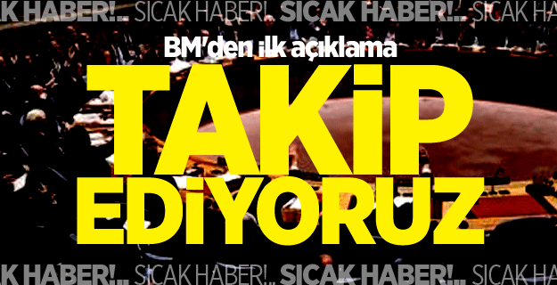 BM'den ilk açıklama: Takip ediyoruz