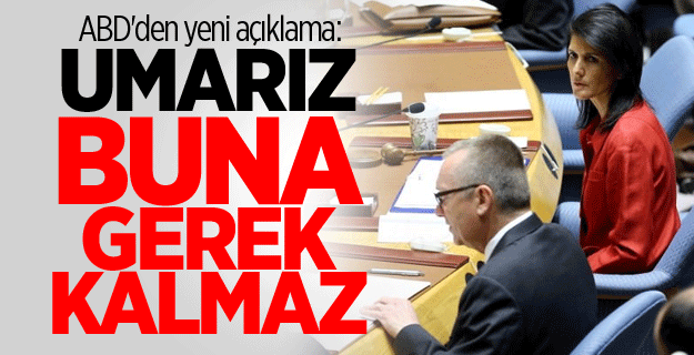 ABD'den yeni açıklama: Umarız buna gerek kalmaz