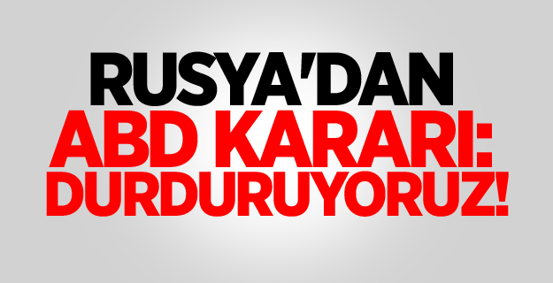 Rusya'dan ABD kararı: Durduruyoruz!