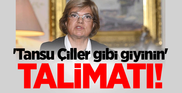 'Tansu Çiller gibi giyinin' talimatı!