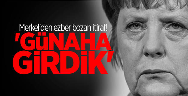 Merkel'den ezber bozan itiraf! 'Günaha girdik'