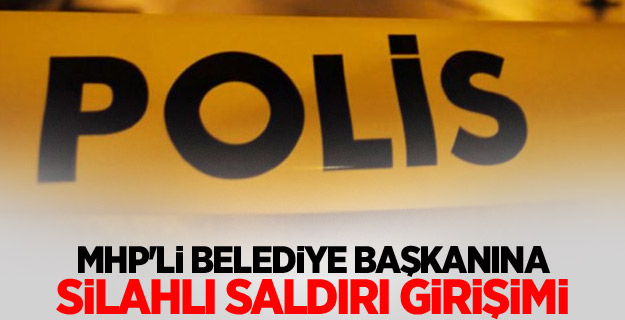 MHP'li belediye başkanına silahlı saldırı girişimi