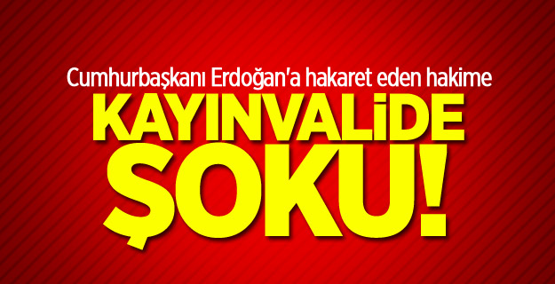 Erdoğan'a hakaret eden hakime kayınvalide şoku!