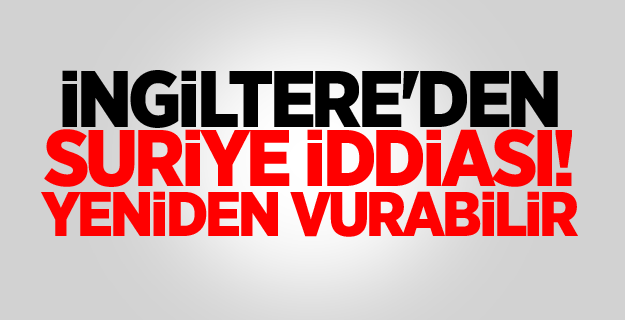 İngiltere'den Suriye iddiası! Yeniden vurabilir