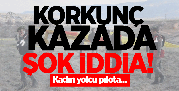 Korkunç kazada şok iddia! Kadın yolcu pilota...