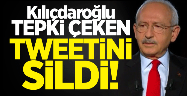 Kılıçdaroğlu tepki çeken tweetini sildi!