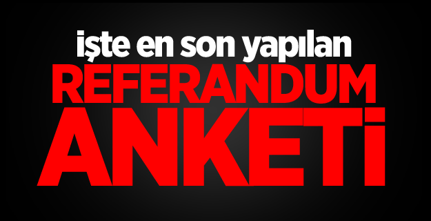 İşte en son yapılan referandum anketi