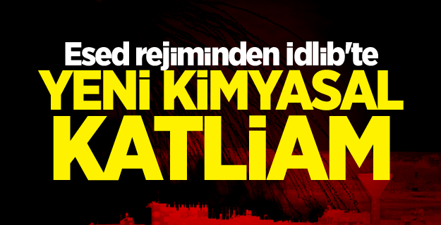 Esed rejiminden İdlib'te yeni kimyasal katliam