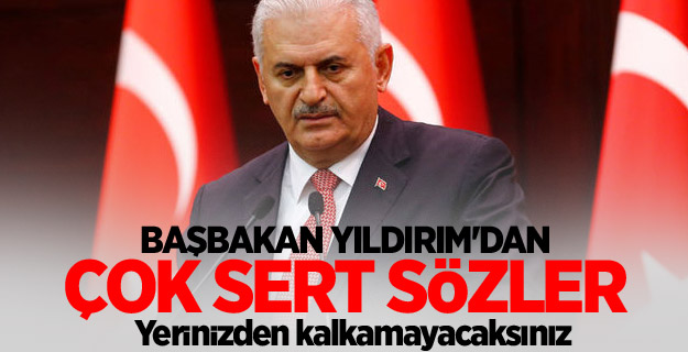 Başbakan Yıldırım: Yerinizden kalkamayacaksınız