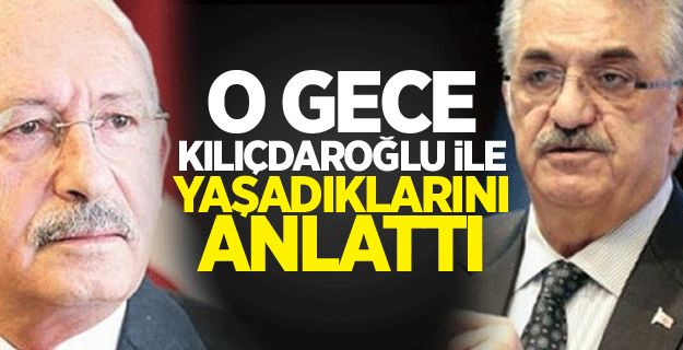 O gece Kılıçdaroğlu ile yaşadıklarını anlattı