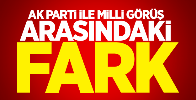 AK Parti ile Milli Görüş’ün farkı