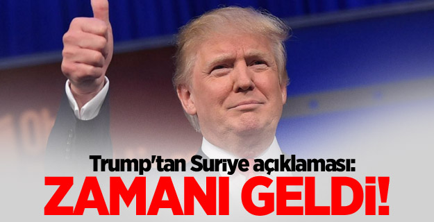 Trump'tan Suriye açıklaması: Zamanı geldi!