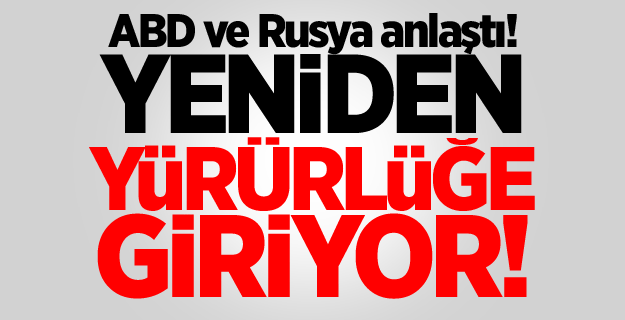 ABD ve Rusya anlaştı! Yeniden yürürlüğe giriyor!