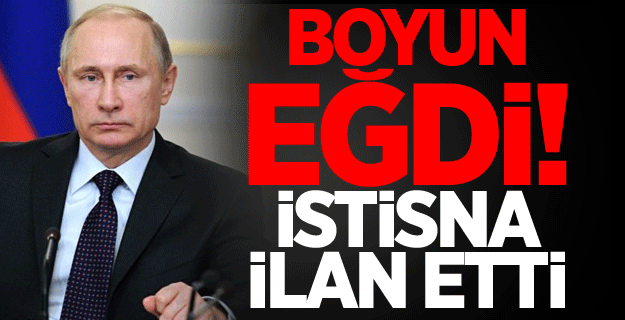 Rusya boyun eğdi! İstisna ilan etti