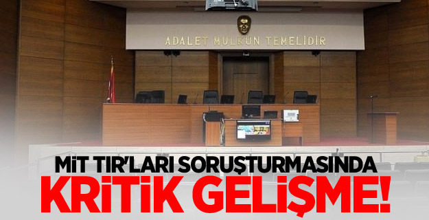 MİT TIR'ları soruşturmasında kritik gelişme!