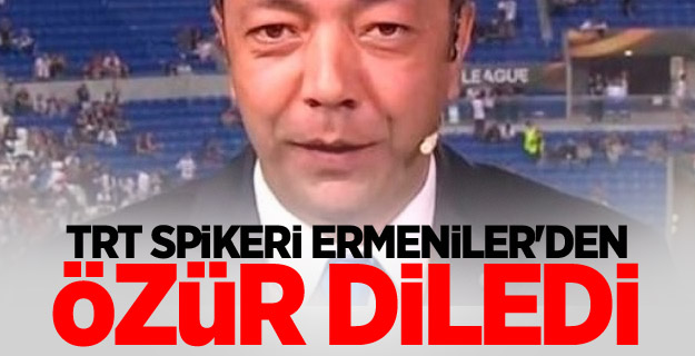 TRT spikeri Ermeniler'den özür diledi