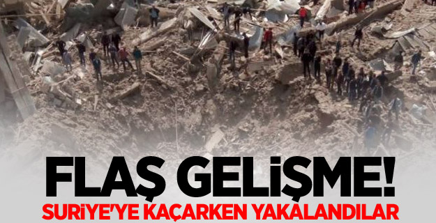 Flaş gelişme! Suriye'ye kaçarken yakalandılar