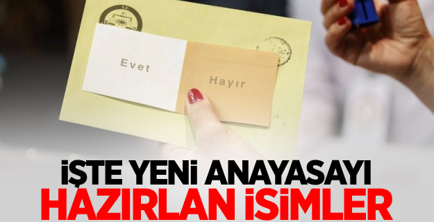İşte yeni anayasayı hazırlan isimler