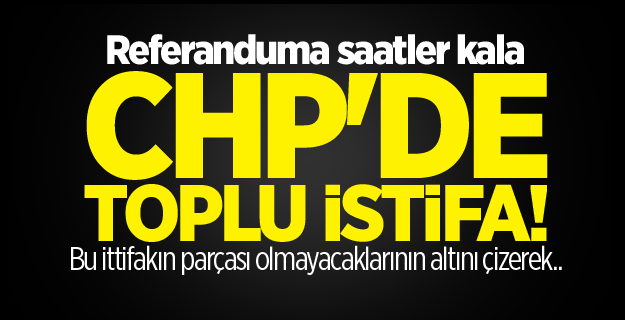 CHP'de toplu istifa!