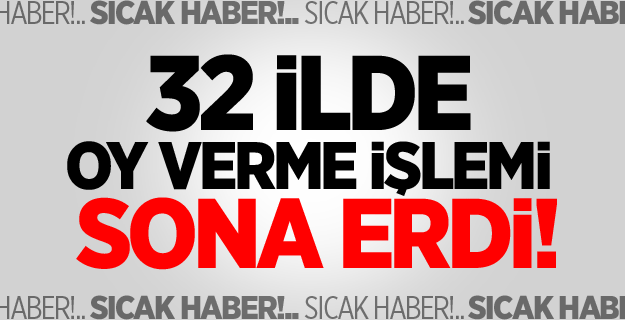 32 ilde oy verme işlemi sona erdi!
