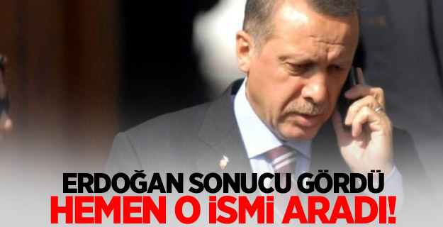 Erdoğan sonucu gördü, hemen o ismi aradı!