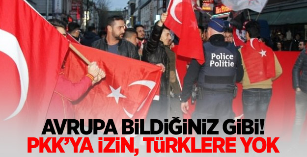 Avrupa bildiğiniz gibi: PKK’ya izin, Türklere yok!