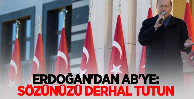 Erdoğan'dan AB'ye: Sözünüzü derhal tutun