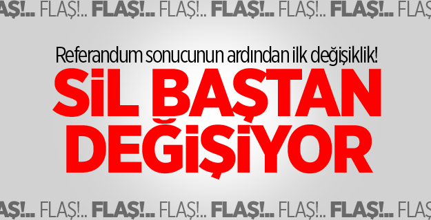 Referandum sonucunun ardından ilk değişiklik! Sil baştan değişiyor
