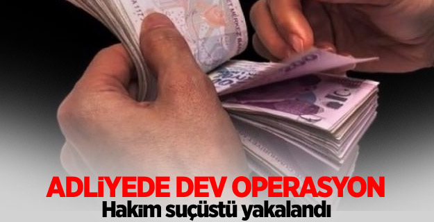 Hakime suçüstü! Rüşvet alırken yakalandı
