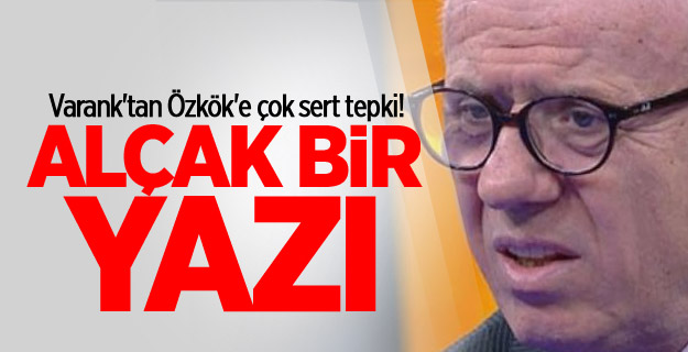 Varank'tan Özkök'e çok sert tepki! Alçak yazı